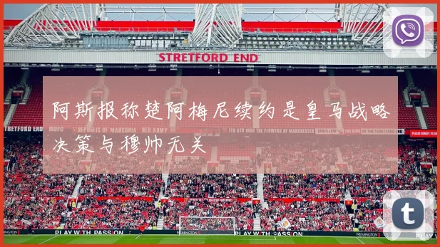 阿斯报称楚阿梅尼续约是皇马战略决策与穆帅无关