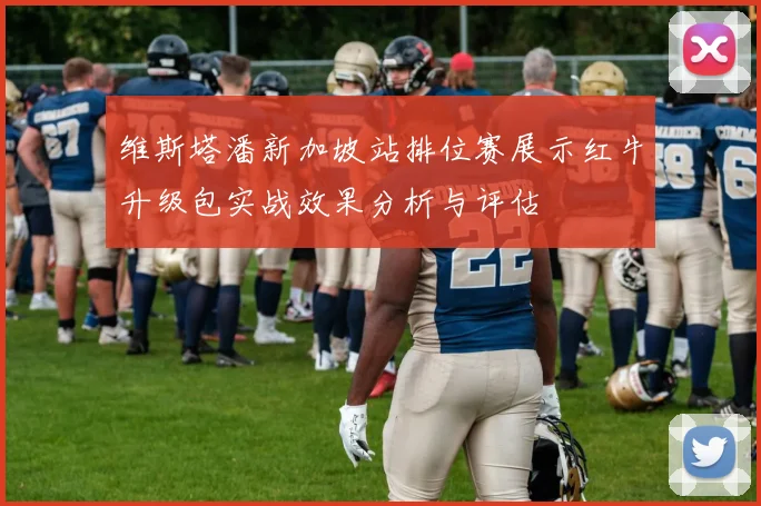 维斯塔潘新加坡站排位赛展示红牛升级包实战效果分析与评估